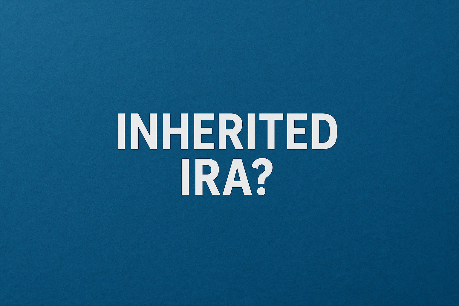 What Should I Do With an Inherited IRA?